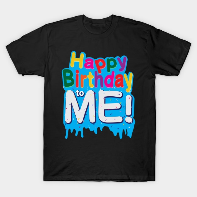 Happy Birthday To Me T-Shirt by T-Shirt.CONCEPTS